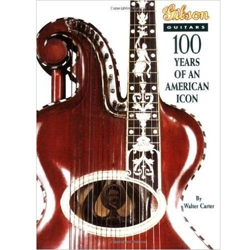 Gibson Guitars - 100 Years Of An American Icon by Walter Carter 